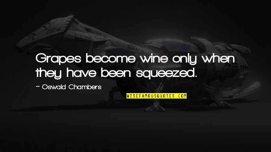 Word Of Mouth Referral Quotes By Oswald Chambers: Grapes become wine only when they have been