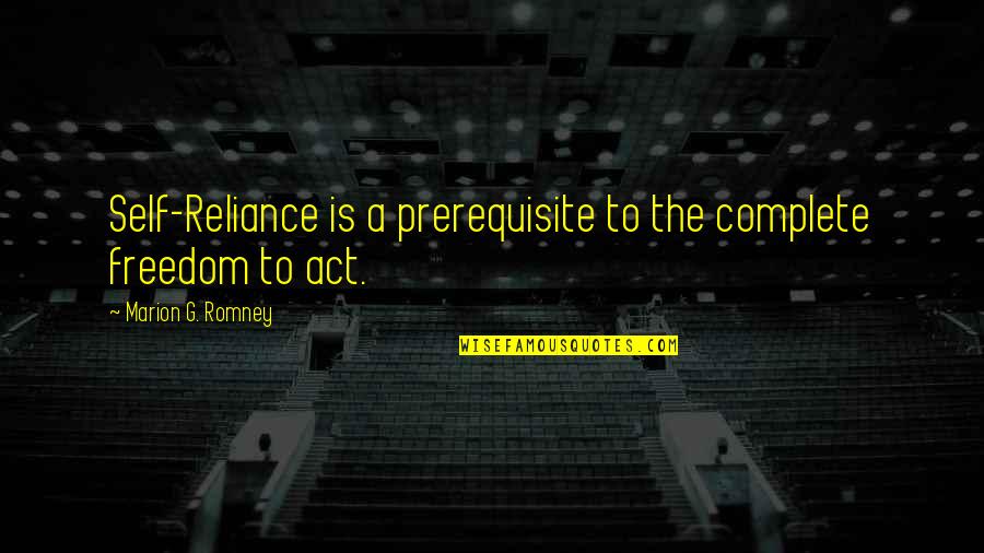 Word Police Quotes By Marion G. Romney: Self-Reliance is a prerequisite to the complete freedom