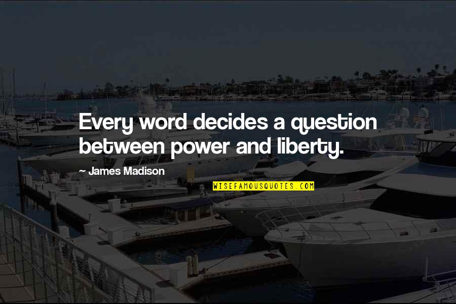 Word Power Quotes By James Madison: Every word decides a question between power and