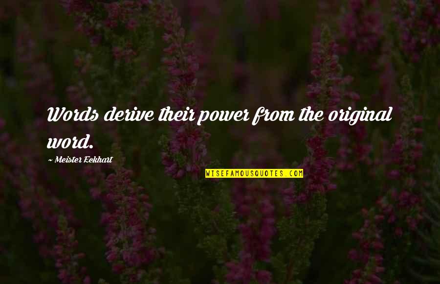 Word Power Quotes By Meister Eckhart: Words derive their power from the original word. Word Power Quotes By Meister Eckhart: Words derive their power from the original word.