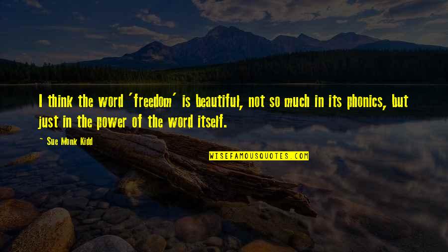 Word Power Quotes By Sue Monk Kidd: I think the word 'freedom' is beautiful, not