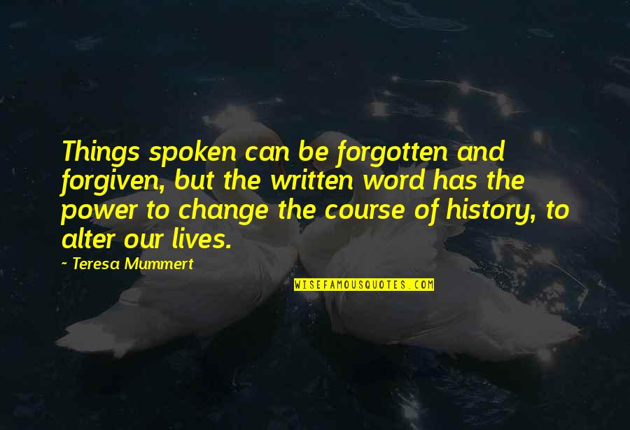 Word Power Quotes By Teresa Mummert: Things spoken can be forgotten and forgiven, but Word Power Quotes By Teresa Mummert: Things spoken can be forgotten and forgiven, but