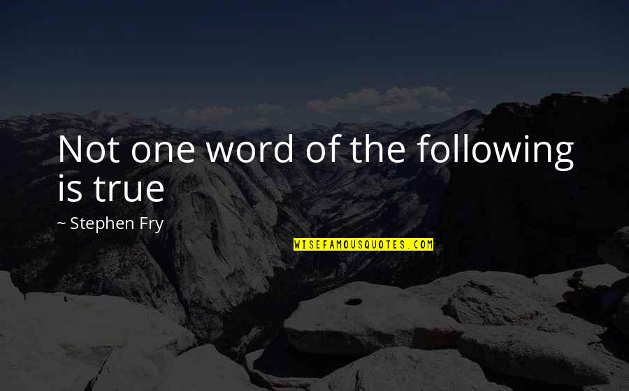 Word Quotes By Stephen Fry: Not one word of the following is true