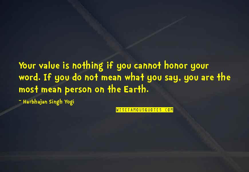 Word Say What You Quotes By Harbhajan Singh Yogi: Your value is nothing if you cannot honor Word Say What You Quotes By Harbhajan Singh Yogi: Your value is nothing if you cannot honor