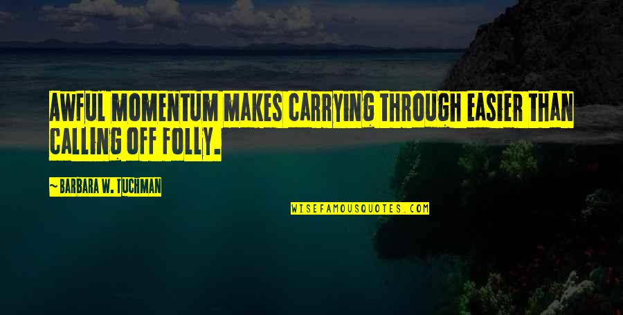 Word Scramble Quotes By Barbara W. Tuchman: Awful momentum makes carrying through easier than calling