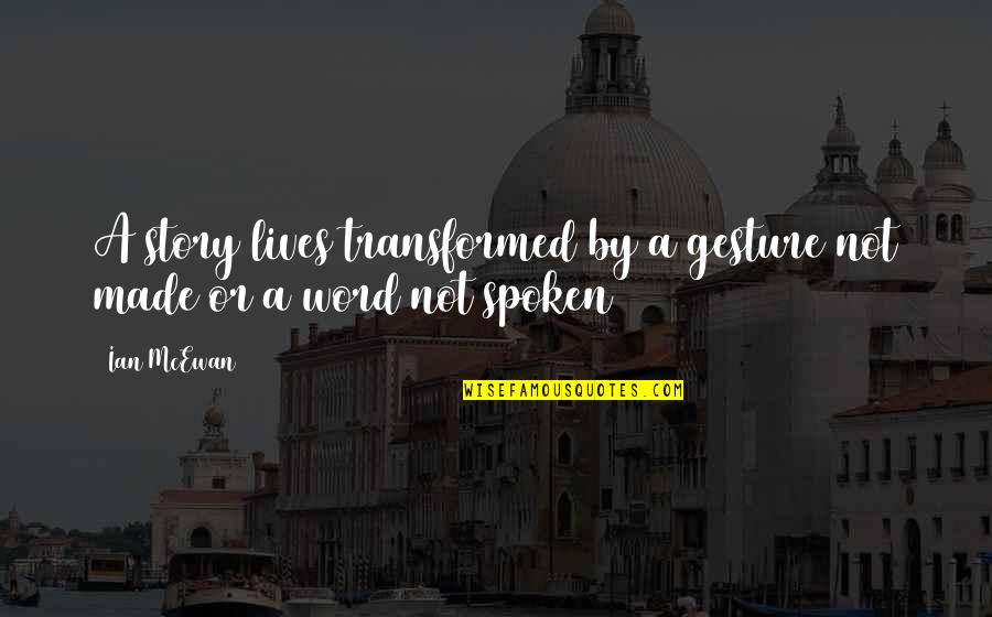 Word Story Quotes By Ian McEwan: A story lives transformed by a gesture not