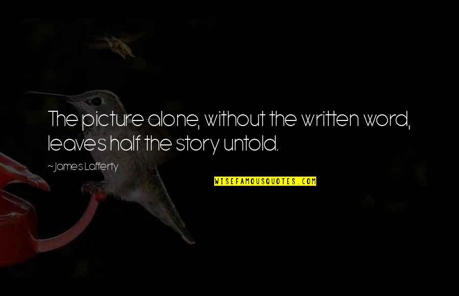Word Story Quotes By James Lafferty: The picture alone, without the written word, leaves