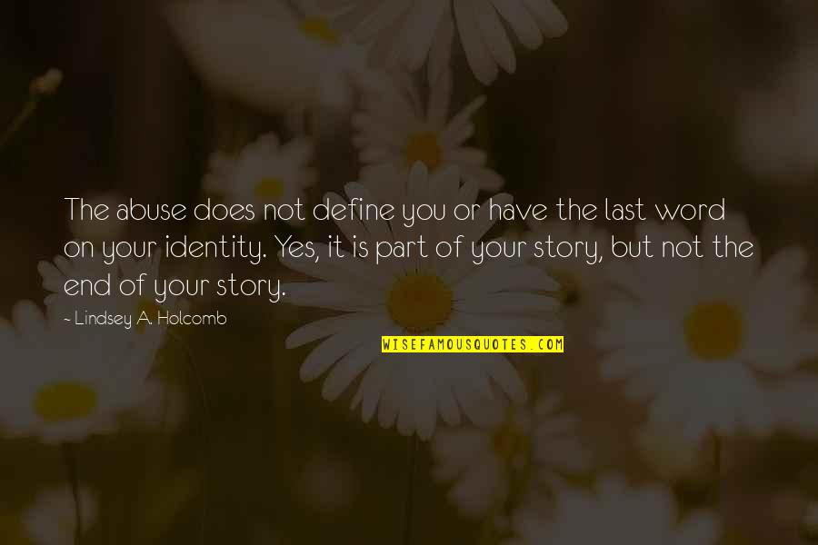 Word Story Quotes By Lindsey A. Holcomb: The abuse does not define you or have