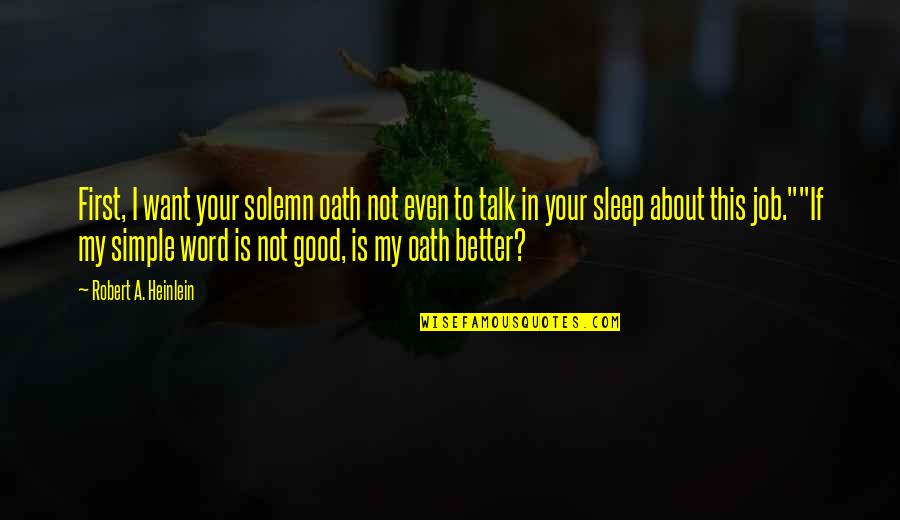 Word Talk Quotes By Robert A. Heinlein: First, I want your solemn oath not even Word Talk Quotes By Robert A. Heinlein: First, I want your solemn oath not even