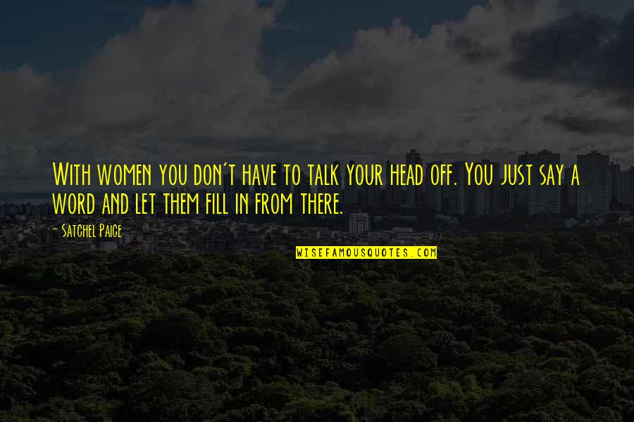 Word Talk Quotes By Satchel Paige: With women you don't have to talk your Word Talk Quotes By Satchel Paige: With women you don't have to talk your