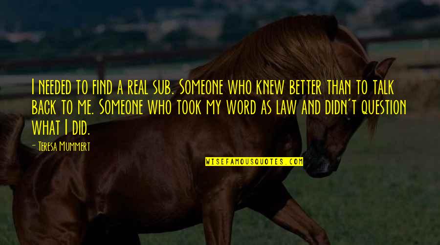 Word Talk Quotes By Teresa Mummert: I needed to find a real sub. Someone Word Talk Quotes By Teresa Mummert: I needed to find a real sub. Someone