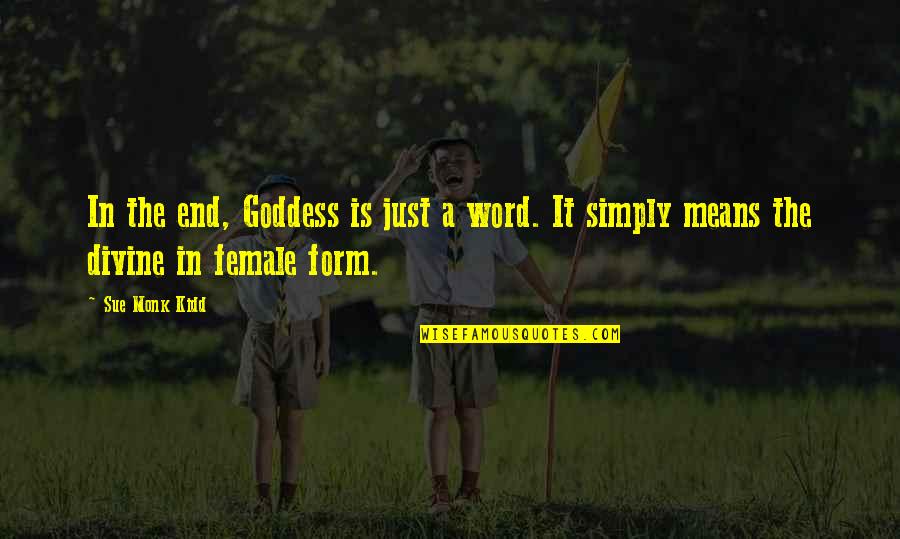 Word That End In J Quotes By Sue Monk Kidd: In the end, Goddess is just a word.