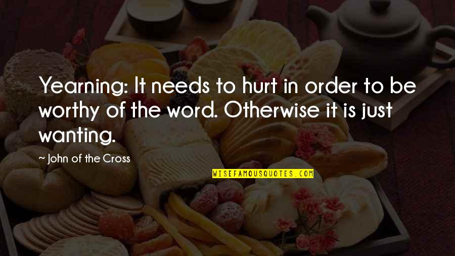 Word That Hurt Quotes By John Of The Cross: Yearning: It needs to hurt in order to