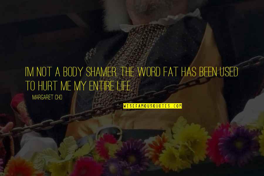 Word That Hurt Quotes By Margaret Cho: I'm not a body shamer. The word fat