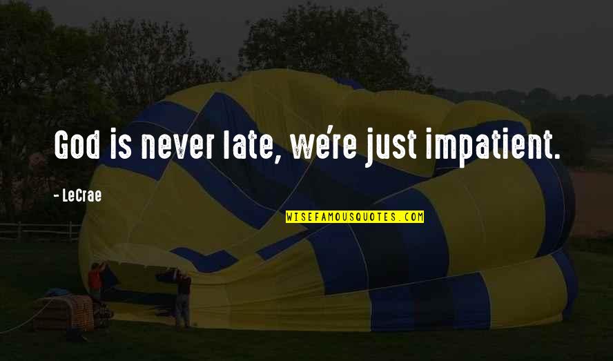Word That Rhyme With Dad Lyrics Quotes By LeCrae: God is never late, we're just impatient.