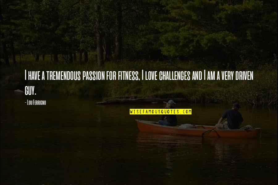 Word To Describe School Nurses Quotes By Lou Ferrigno: I have a tremendous passion for fitness, I Word To Describe School Nurses Quotes By Lou Ferrigno: I have a tremendous passion for fitness, I