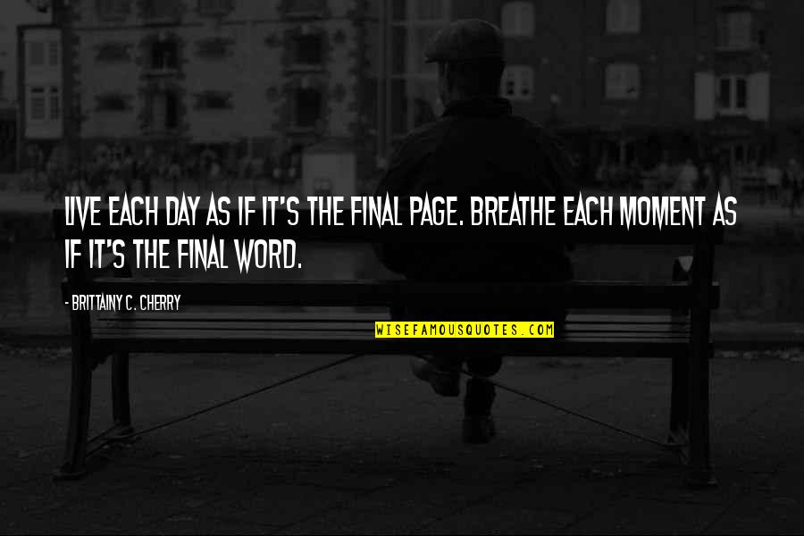 Word To Live By Quotes By Brittainy C. Cherry: Live each day as if it's the final