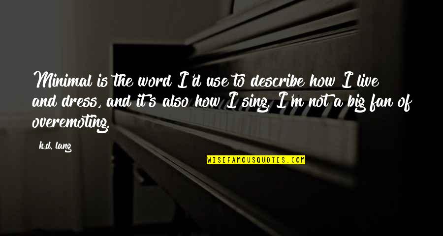 Word To Live By Quotes By K.d. Lang: Minimal is the word I'd use to describe