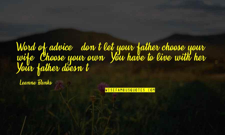 Word To Live By Quotes By Leanne Banks: Word of advice - don't let your father