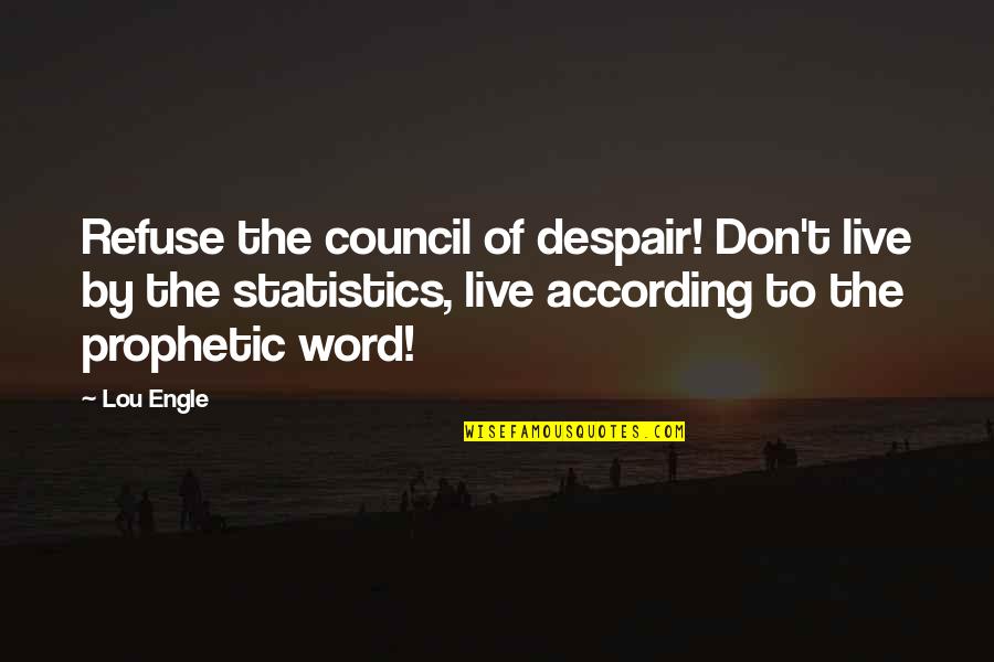 Word To Live By Quotes By Lou Engle: Refuse the council of despair! Don't live by