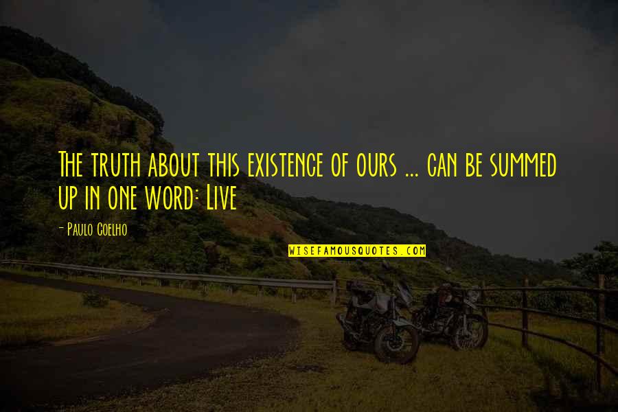 Word To Live By Quotes By Paulo Coelho: The truth about this existence of ours ...