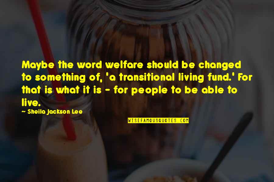 Word To Live By Quotes By Sheila Jackson Lee: Maybe the word welfare should be changed to