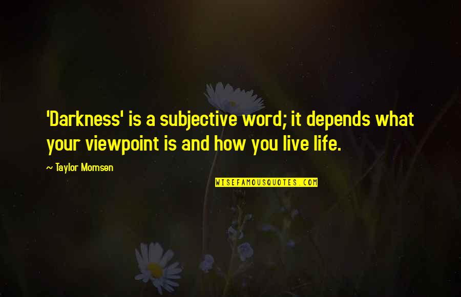 Word To Live By Quotes By Taylor Momsen: 'Darkness' is a subjective word; it depends what