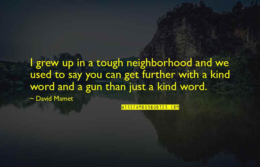 Word To Say Quotes By David Mamet: I grew up in a tough neighborhood and