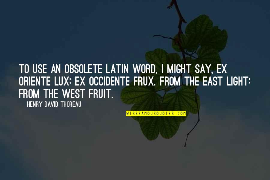 Word To Say Quotes By Henry David Thoreau: To use an obsolete Latin word, I might