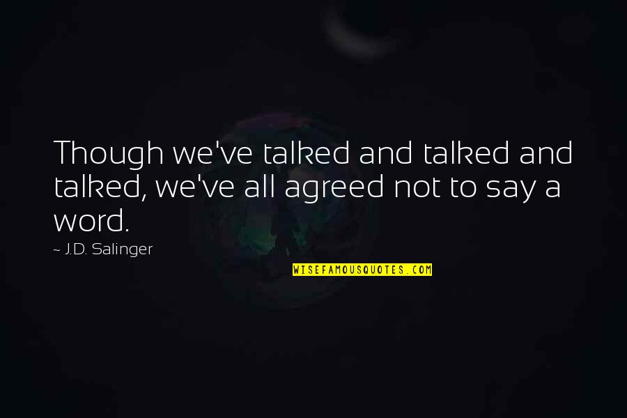 Word To Say Quotes By J.D. Salinger: Though we've talked and talked and talked, we've