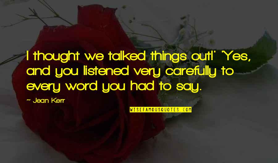 Word To Say Quotes By Jean Kerr: I thought we talked things out!' 'Yes, and