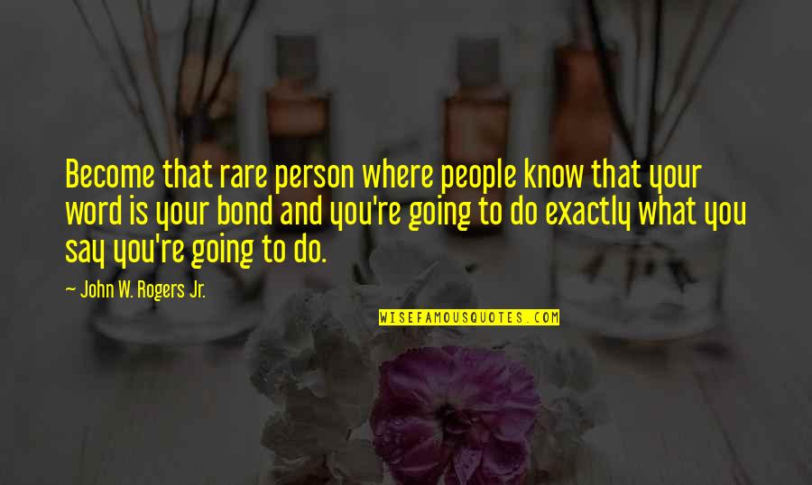 Word To Say Quotes By John W. Rogers Jr.: Become that rare person where people know that