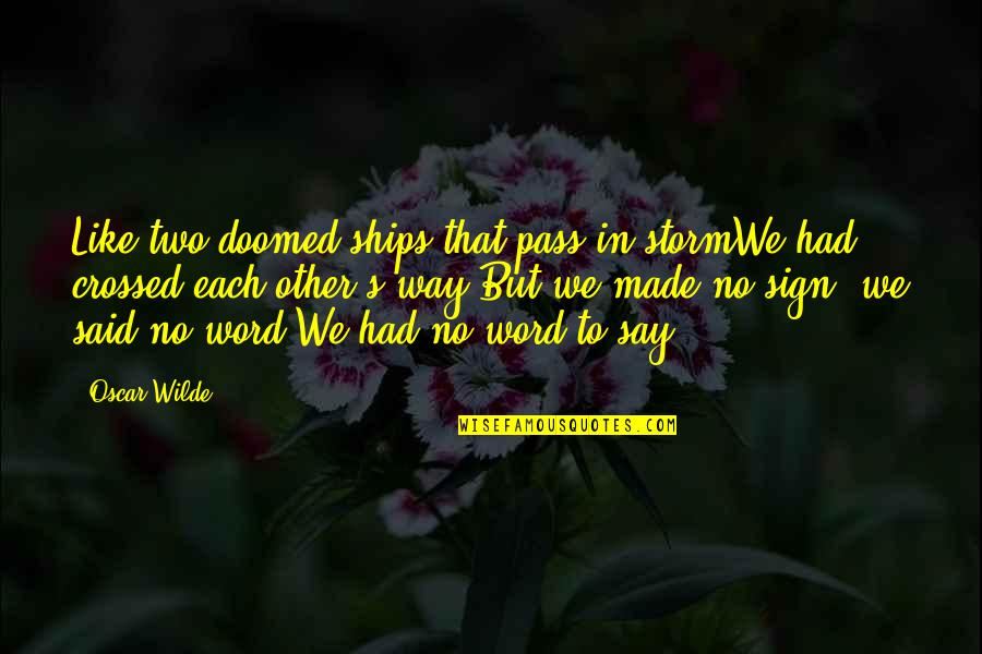 Word To Say Quotes By Oscar Wilde: Like two doomed ships that pass in stormWe