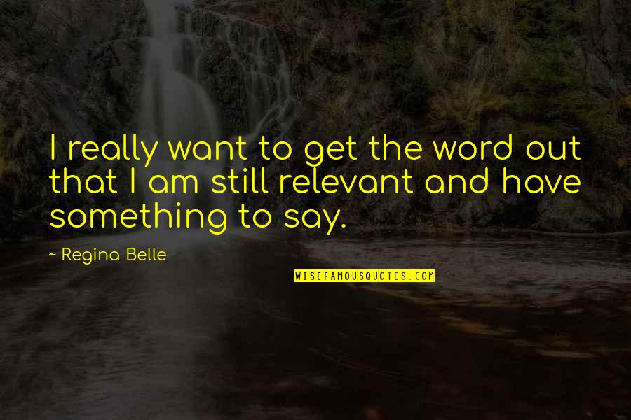 Word To Say Quotes By Regina Belle: I really want to get the word out