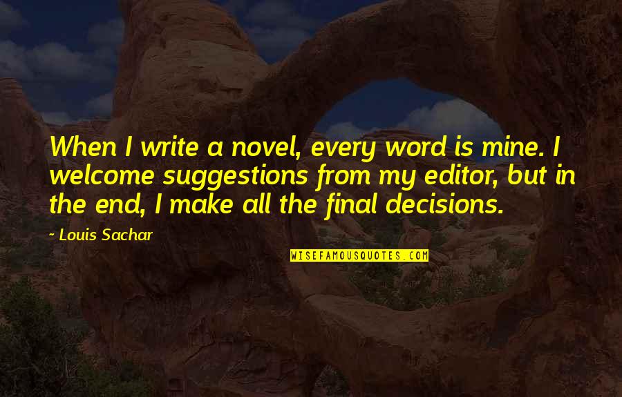 Word Welcome Quotes By Louis Sachar: When I write a novel, every word is Word Welcome Quotes By Louis Sachar: When I write a novel, every word is