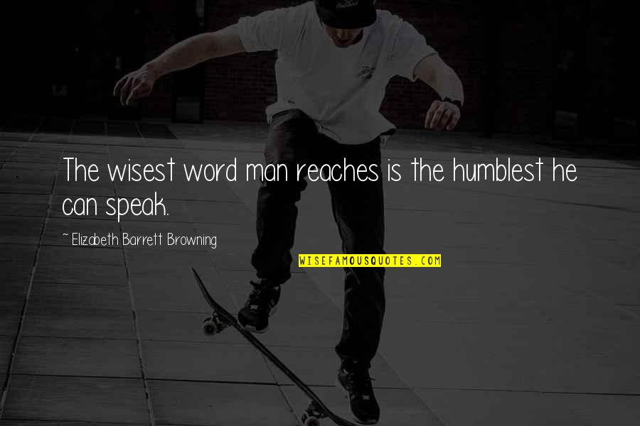 Word Wise Quotes By Elizabeth Barrett Browning: The wisest word man reaches is the humblest