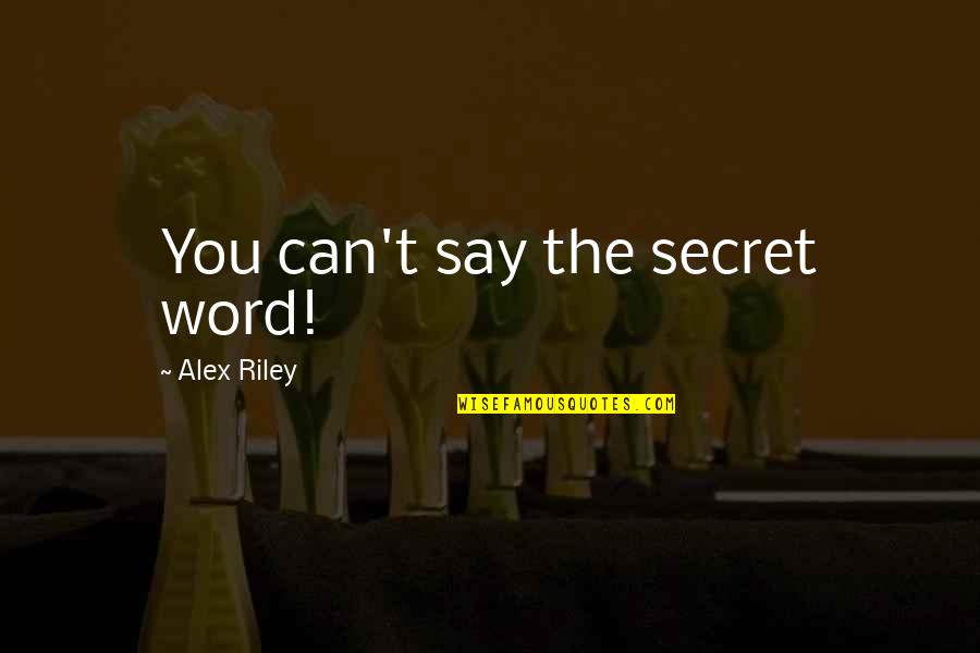 Word You Quotes By Alex Riley: You can't say the secret word!