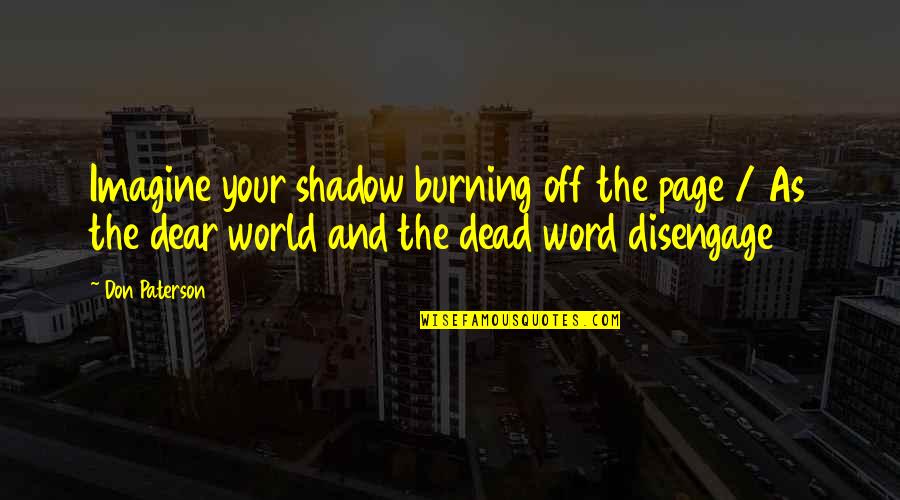Word Your Quotes By Don Paterson: Imagine your shadow burning off the page /