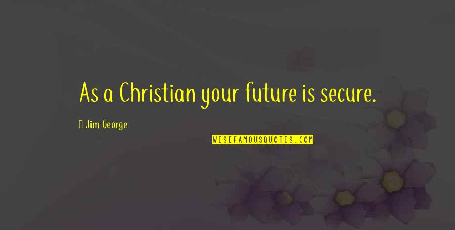 Word Your Quotes By Jim George: As a Christian your future is secure.