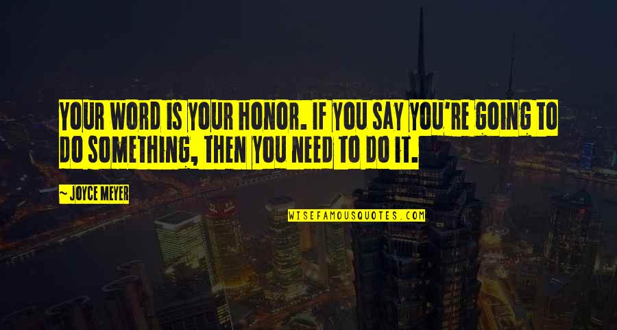 Word Your Quotes By Joyce Meyer: Your word is your honor. If you say