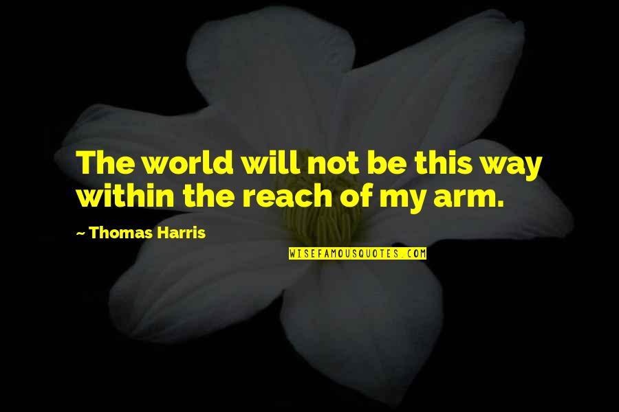 Wordbyletter Quotes By Thomas Harris: The world will not be this way within