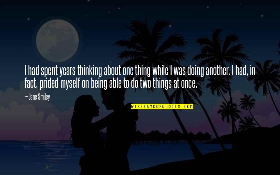 Worded Fraction Quotes By Jane Smiley: I had spent years thinking about one thing Worded Fraction Quotes By Jane Smiley: I had spent years thinking about one thing