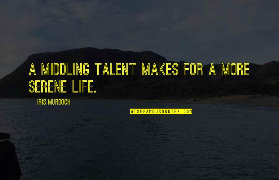 Worded Love Quotes By Iris Murdoch: A middling talent makes for a more serene