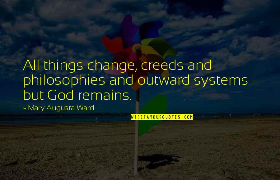 Worded Love Quotes By Mary Augusta Ward: All things change, creeds and philosophies and outward