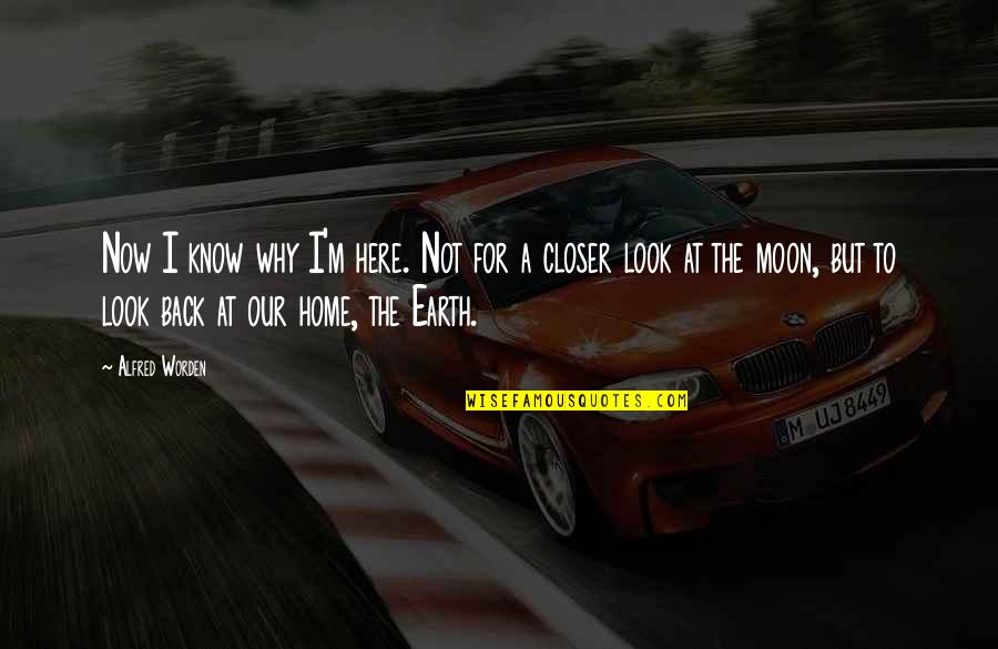Worden Quotes By Alfred Worden: Now I know why I'm here. Not for Worden Quotes By Alfred Worden: Now I know why I'm here. Not for