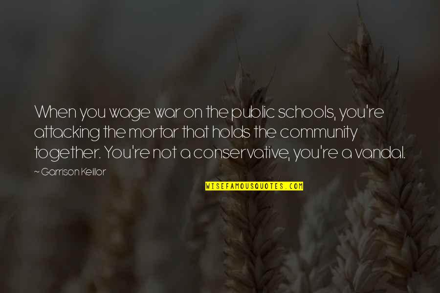 Worden Quotes By Garrison Keillor: When you wage war on the public schools, Worden Quotes By Garrison Keillor: When you wage war on the public schools,