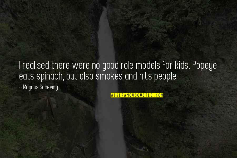 Worden Quotes By Magnus Scheving: I realised there were no good role models Worden Quotes By Magnus Scheving: I realised there were no good role models