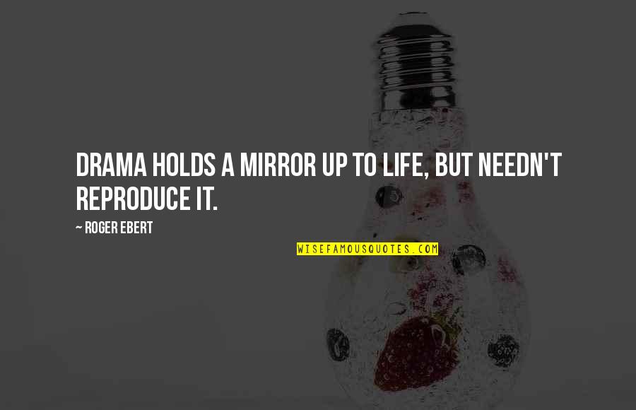 Worden Quotes By Roger Ebert: Drama holds a mirror up to life, but