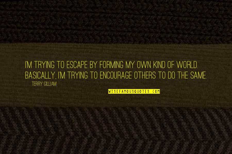 Worden Quotes By Terry Gilliam: I'm trying to escape by forming my own Worden Quotes By Terry Gilliam: I'm trying to escape by forming my own