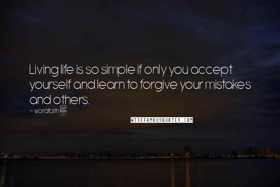 Wordfaith3 quotes: Living life is so simple if only you accept yourself and learn to forgive your mistakes and others.